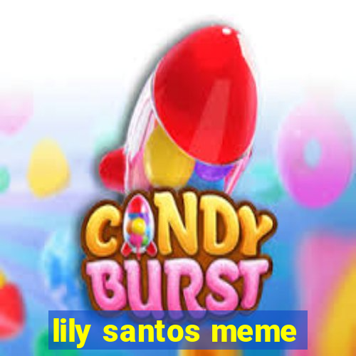 lily santos meme